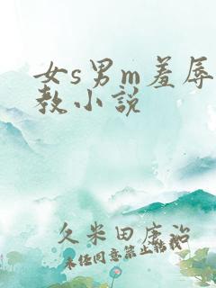 女s男m羞辱调教小说