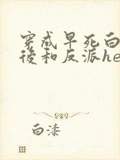 穿成早死白月光后和反派he了