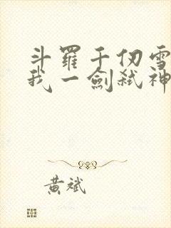 斗罗千仞雪陨落我一剑弑神免费阅读