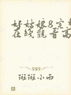 好姑娘8完整版在线观看高清