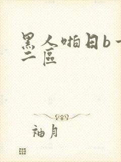 黑人啪日b一区二区