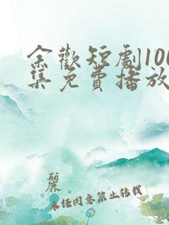 余欢短剧100集免费播放