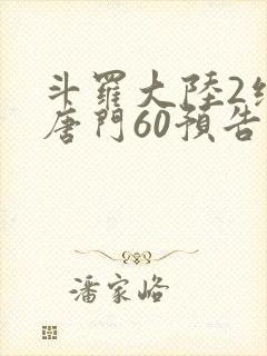 斗罗大陆2绝世唐门60预告