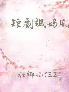 短剧飒妈风云