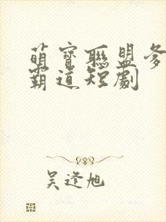 萌宝联盟爹地太霸道短剧