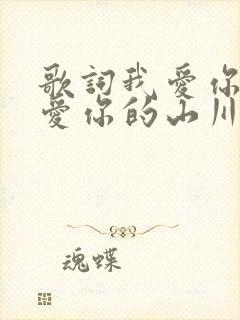 歌词我爱你祖国爱你的山川辽阔