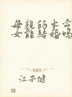 母亲的本命年儿女能结婚吗