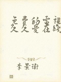 免费的电视剧要久久爱在线观看