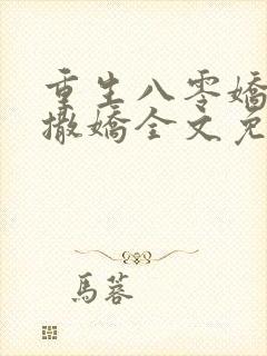 重生八零娇女一撒娇全文免费阅读