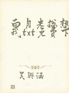 白月光总想独占我txt免费下载