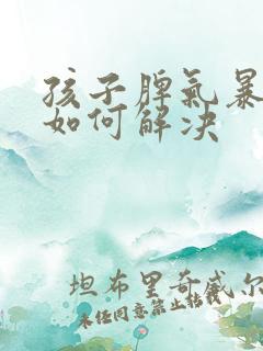 孩子脾气暴躁该如何解决