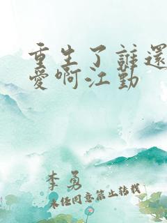 重生了谁还谈恋爱啊江勤