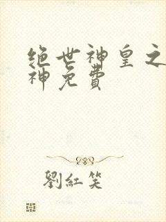 绝世神皇之第一神免费