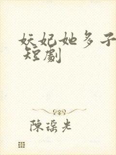 妖妃她多子多福 短剧