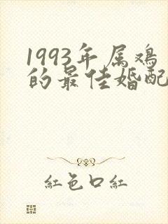 1993年属鸡的最佳婚配
