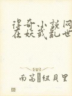 得奇小说网站苟在妖武乱世