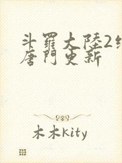 斗罗大陆2绝世唐门更新