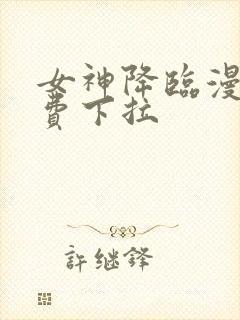 女神降临漫画免费下拉