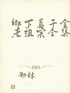 乡下真千金竟是老祖宗全集短剧