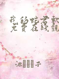 我的蛇君软又妖免费在线观看