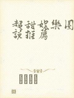 超甜娱乐圈文小说推荐