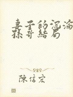 妻子的沉沦娜娜孙哥结局