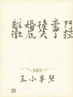 离婚后豪门老公彻底失了控