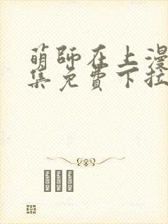 萌师在上漫画全集免费下拉式