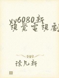 yy6080新视觉电视剧在线