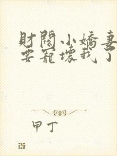 财阀小娇妻叔你要宠坏我了完整版免费