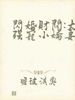 闪婚财阀:大叔强宠小娇妻说程九溶