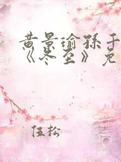 黄景瑜孙千新剧《冬至》免费观看