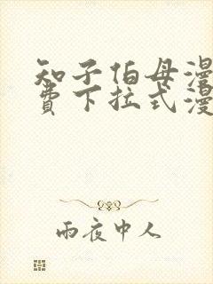 知子伯母漫画免费下拉式漫画阅读