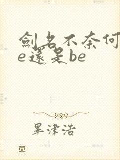 剑名不奈何是he还是be