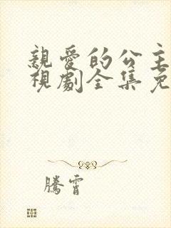 亲爱的公主病电视剧全集免费观看高清