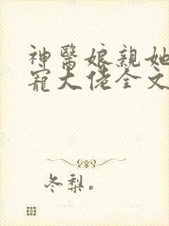 神医娘亲她是团宠大佬全文阅读免费