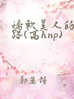 娇软美人的风月路(高hnp)