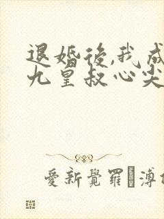 退婚后,我成了九皇叔心尖宠