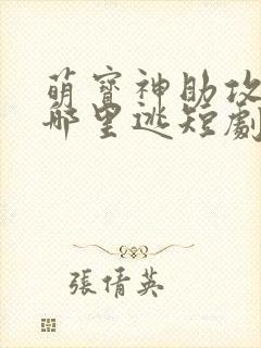 萌宝神助攻爹地哪里逃短剧全集