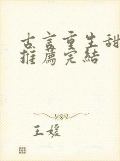 古言重生甜宠文推荐完结