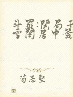 斗罗:开局千仞雪闺房中签到小说阅读全部