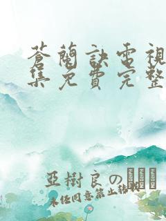 苍兰诀电视剧全集免费完整版高清