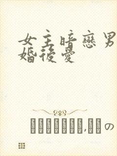 女主暗恋男主先婚后爱