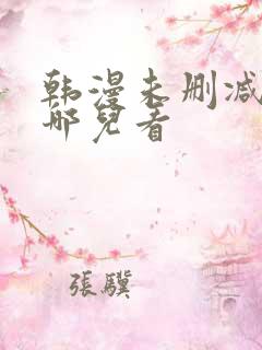 韩漫未删减版在哪儿看