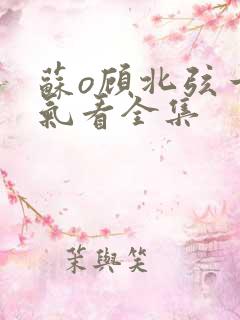 苏o顾北弦一口气看全集