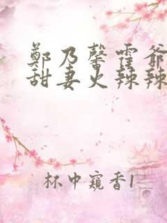 郑乃馨霍爷超宠甜妻火辣辣