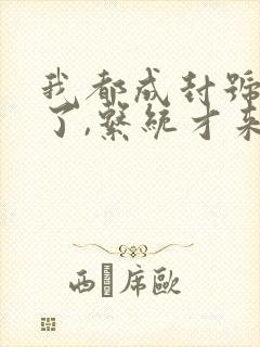 我都成封号斗罗了,系统才来完结版