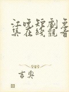 江晚短剧免费全集在线观看