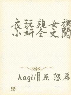 夜玩亲女裸睡的小妍全文阅读