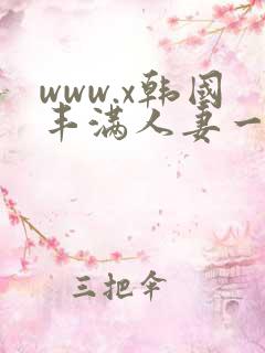 www.x韩国丰满人妻一区二区